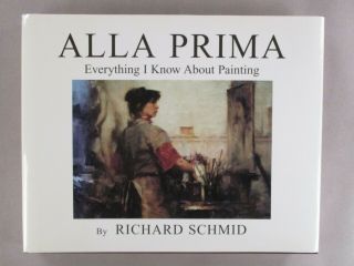 " Alla Prima,  Everything I Know About Painting " Richard Schmid - 1998 1st Edition