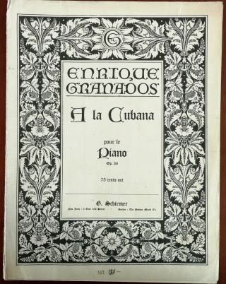 A La Cubana By Enrique Granados For Piano,  G.  Schirmer Inc.  – Pub.  1914