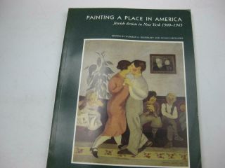 Painting A Place In America: Jewish Artists In York,  1900 - 1945 By Norman L.